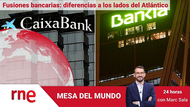 24 horas - Mesa del mundo: las fusiones bancarias a los dos lados del Atlántico - Escuchar ahora