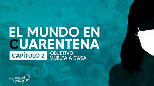 El mundo en cuarentena - El mundo en cuarentena - Capítulo 2: Objetivo: vuelta a casa - Escuchar ahora