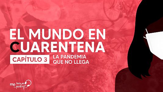 El mundo en cuarentena - El mundo en cuarentena - Capítulo 3: La pandemia que no llega - Escuchar ahora