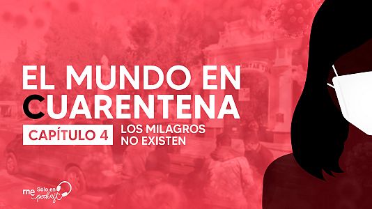 El mundo en cuarentena - El mundo en cuarentena - Capítulo 4: Los milagros no existen - Escuchar ahora