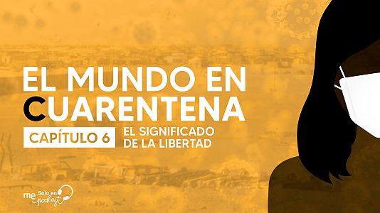 El mundo en cuarentena - El mundo en cuarentena - Capítulo 6: El significado de la libertad - Escuchar ahora