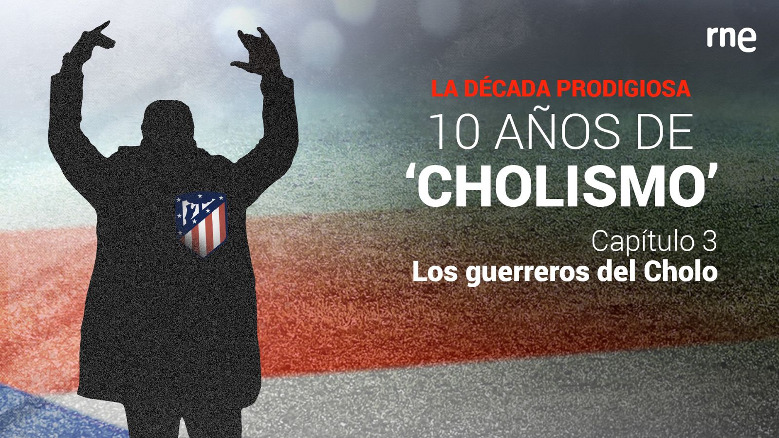 La década prodigiosa: 10 años de Chollismo - Capítulo 3: Los guerreros del Cholo - Escuchar ahora