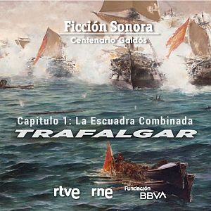 Trafalgar: versión radiofónica - Trafalgar - Capítulo 1: "La escuadra combinada" - Escuchar ahora