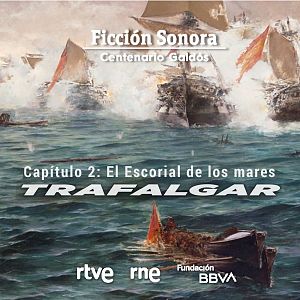Trafalgar: versión radiofónica - Trafalgar - Capítulo 2: "El Escorial de los mares" - Escuchar ahora