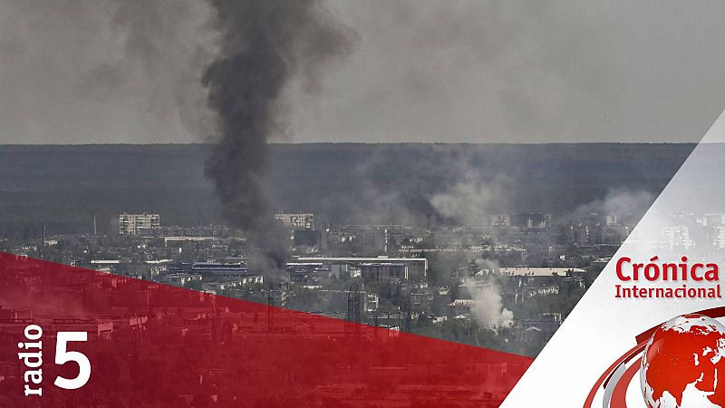 Crónica internacional - Severodonetsk, foco de los combates más duros en Ucrania - Escuchar ahora