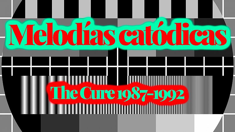 Melodías catódicas - The Cure 1987-1992 - Escuchar ahora