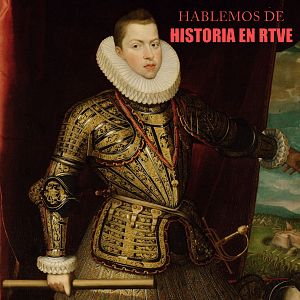 Hablemos de Historia en RTVE - Hablemos de historia en RTVE - Felipe III - Escuchar ahora