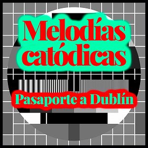 Melodías catódicas - Melodías catódicas - Pasaporte a Dublín - Escuchar ahora