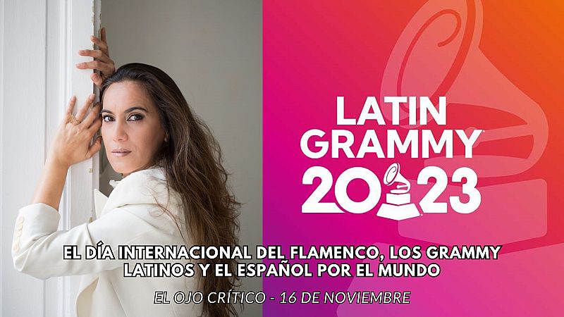 El ojo crítico - Rafaela Carrasco, los Grammy Latinos y el español por el mundo - Escuchar ahora