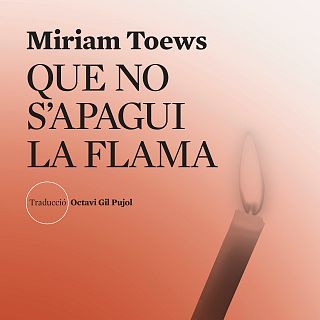 Miriam Toews. Qu� no s'apagui la flama