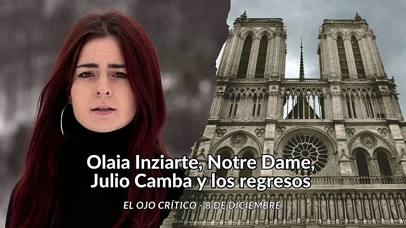 El ojo crítico - Olaia Inziarte, Notre Dame, Julio Camba y los regresos - Escuchar ahora