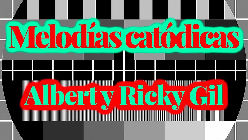 Melodías catódicas - Albert y Ricky Gil - Escuchar ahora