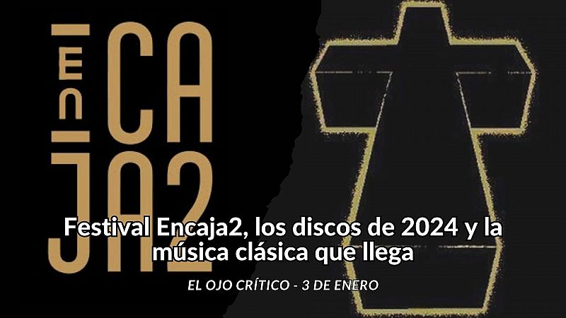 El ojo crítico - Festival Encaja2, los discos de 2024 y la clásica que llega - Escuchar ahora