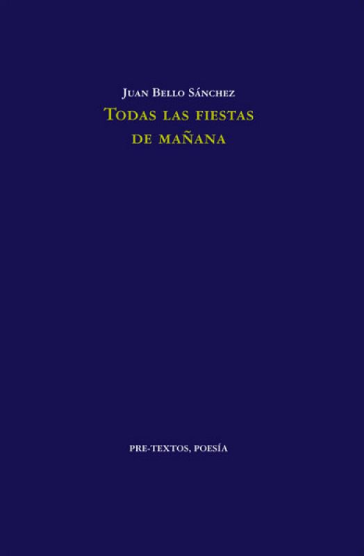 Portada de "Todas las fiestas de mañana" de Juan Bello Sánchez editada por Pre-Textos