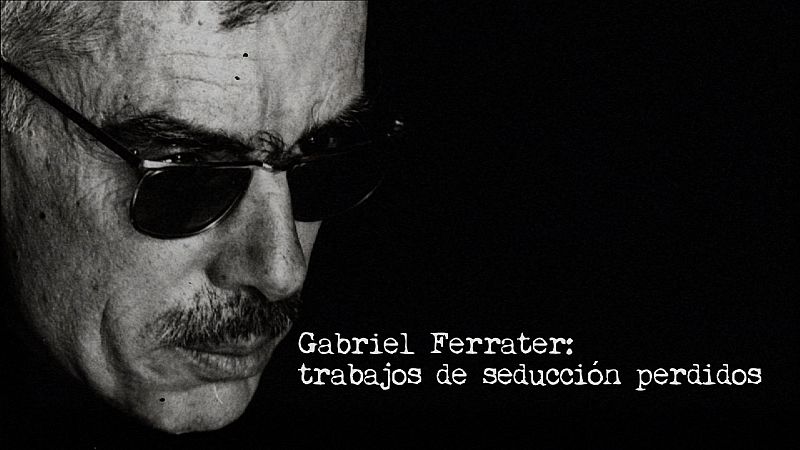 Cabecera del documental 'Gabriel Ferrater: trabajos de seducción perdidos'