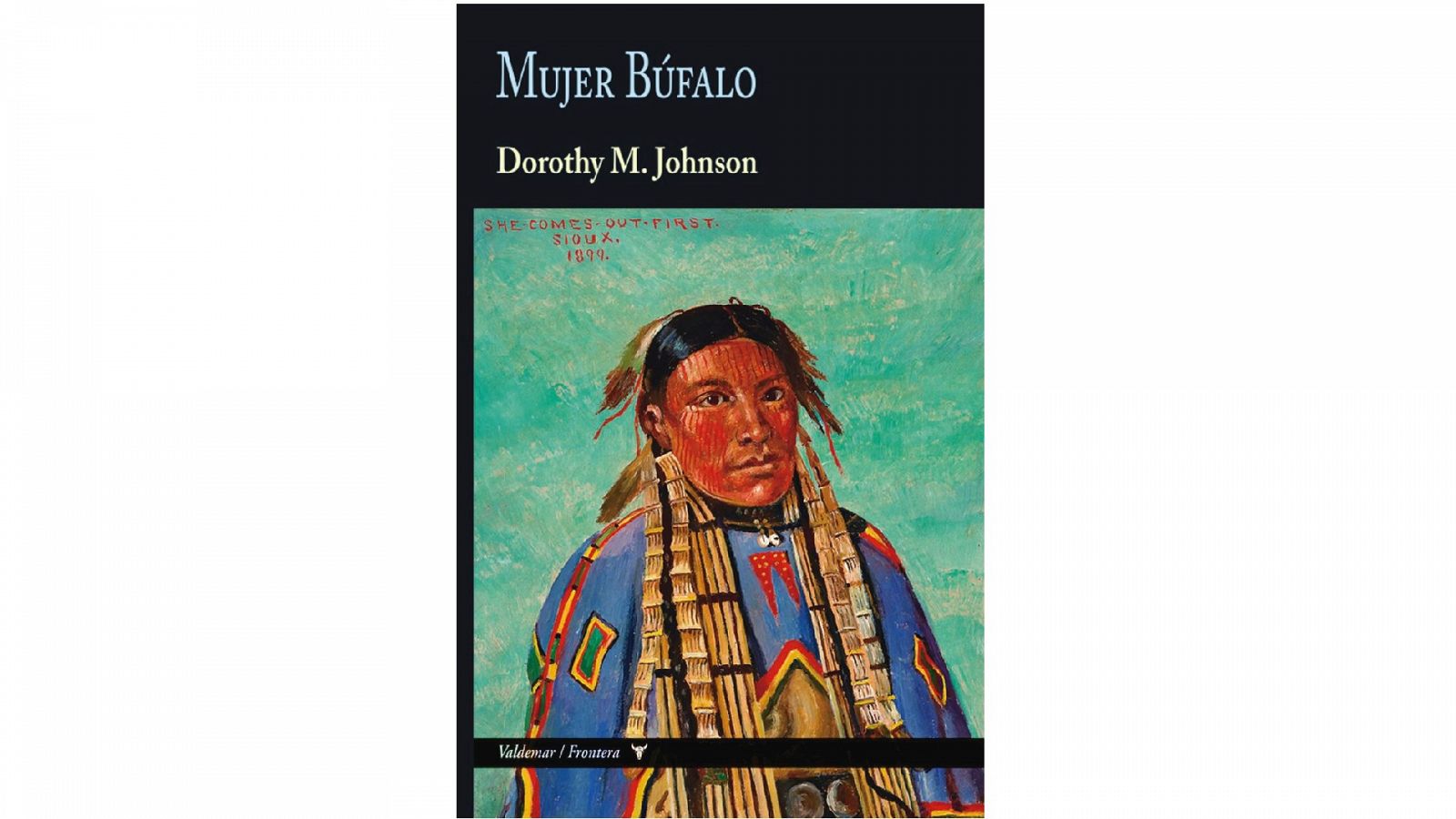 Novela Mujer Búfalo, de la escritora Dorothy M.Johnson, publicada por la editorial Valdemar en su colección Frontera.