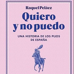 La Biblioteca de Líbero – Quiero y no puedo: Una historia de los pijos de España – Raquel Peláez