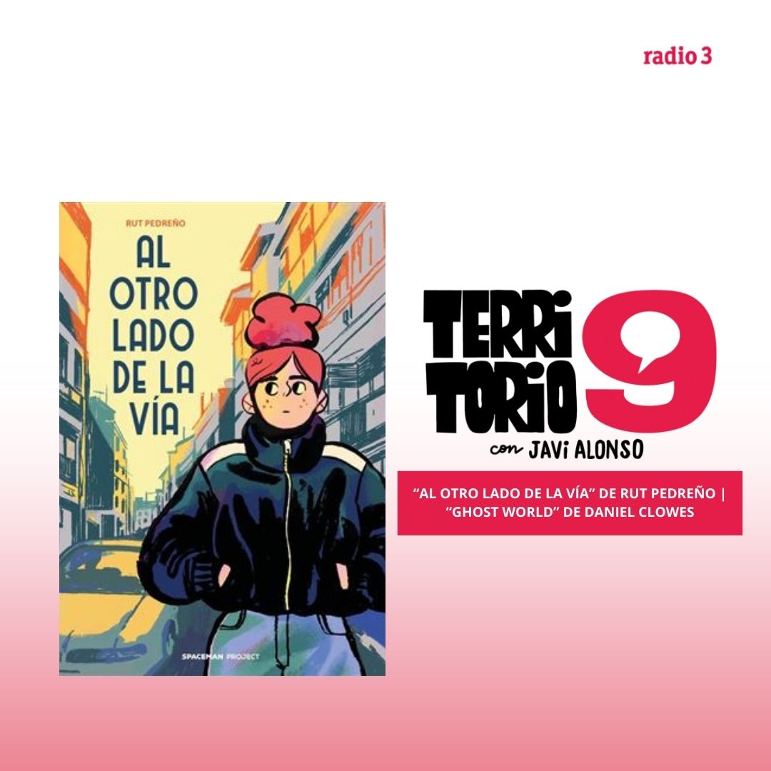 Territorio 9 - "Al otro lado de la vía" de Rut Pedreño | "Ghost World" de Daniel Clowes - 08/09/25