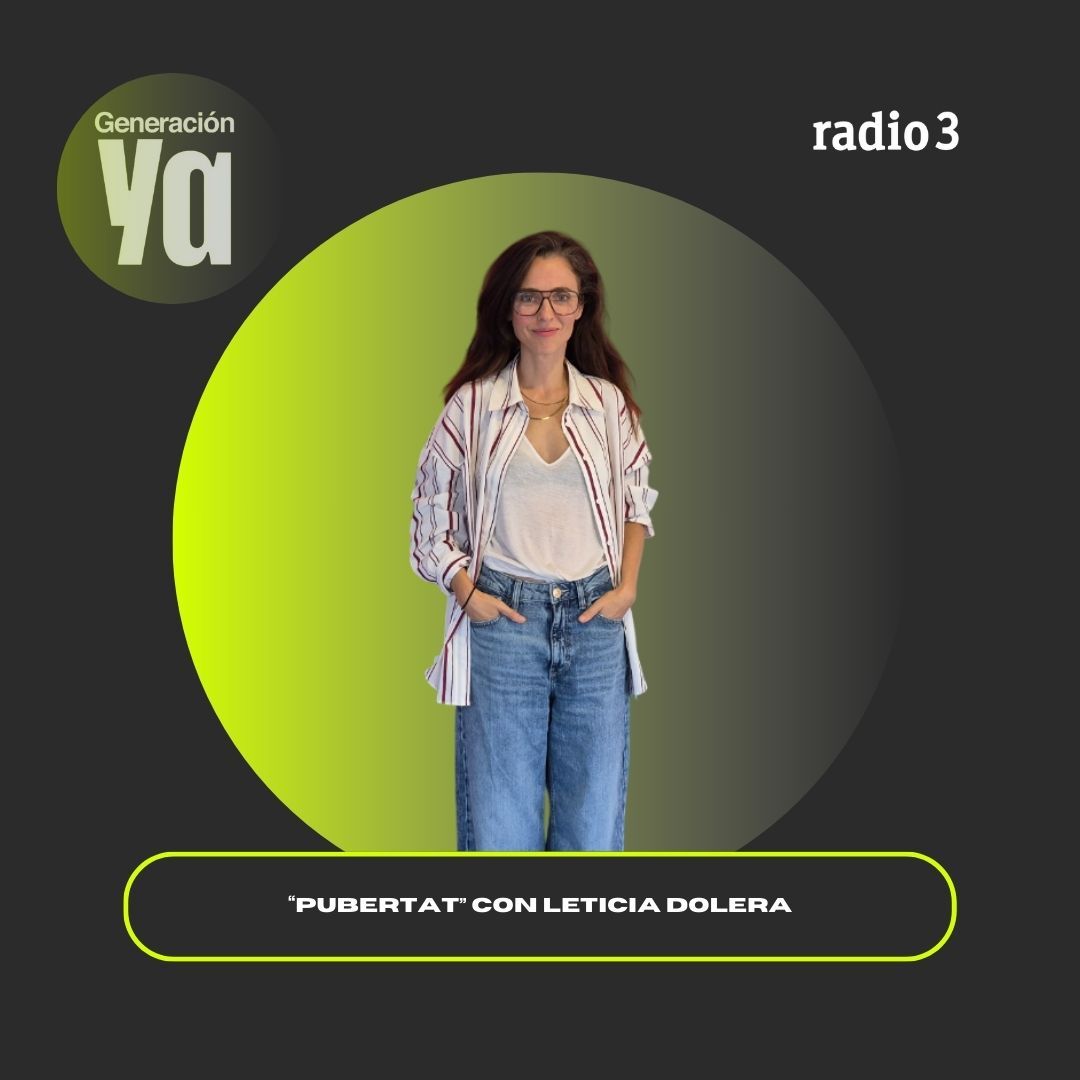 Generación Ya - "Pubertat" con Leticia Dolera | La conexión entre Lola Young y Sabrina Carpenter - 18/09/25