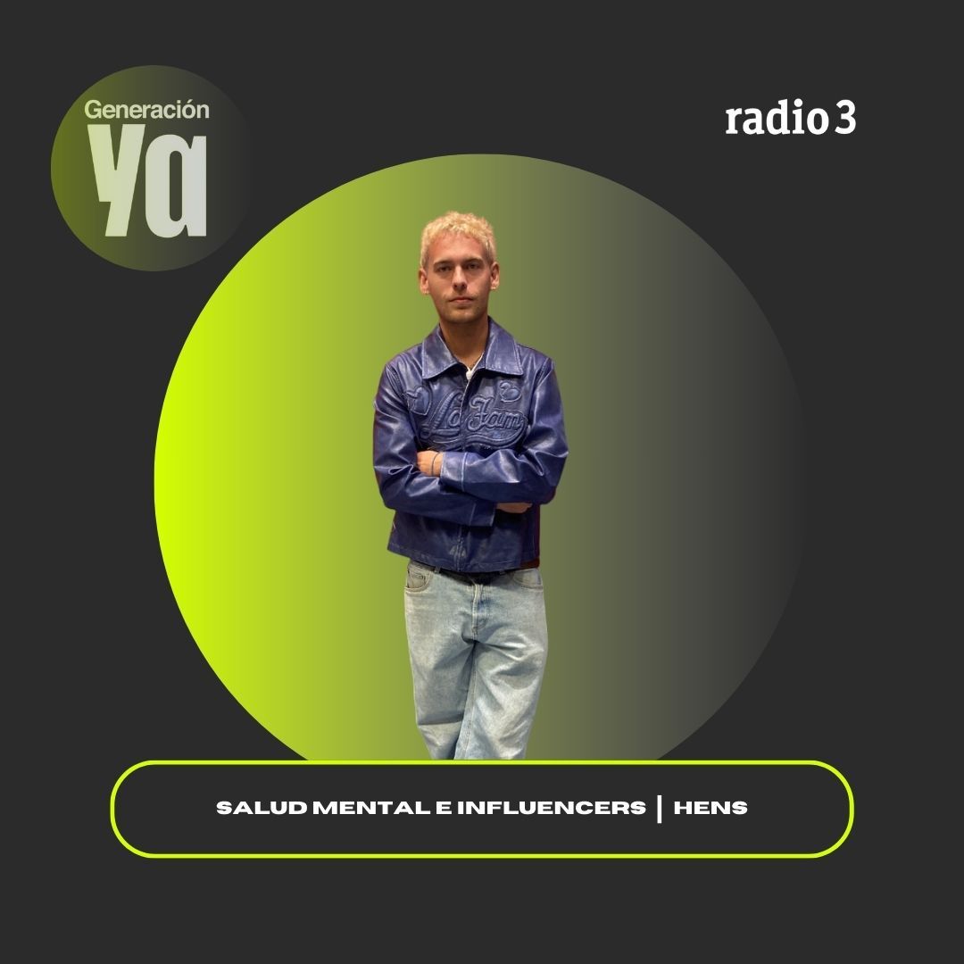 Generación Ya - Salud mental e influencers | HENS - 22/09/25