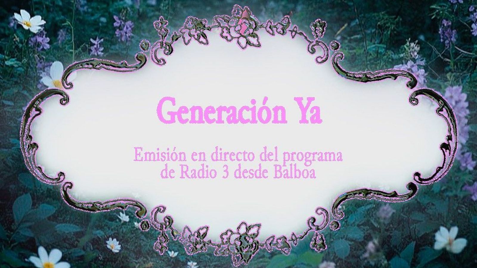 Emisión en directo del programa "Generación Ya" de Radio 3 desde Balboa. Anuncio con recuadro floral sobre fondo natural.