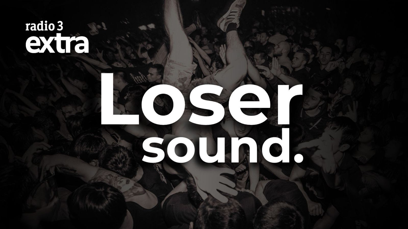 Concierto en blanco y negro: multitud, persona elevada, texto "Loser Sound" en letras grandes, "Radio 3 Extra" y "Radio 3" en letras pequeñas.