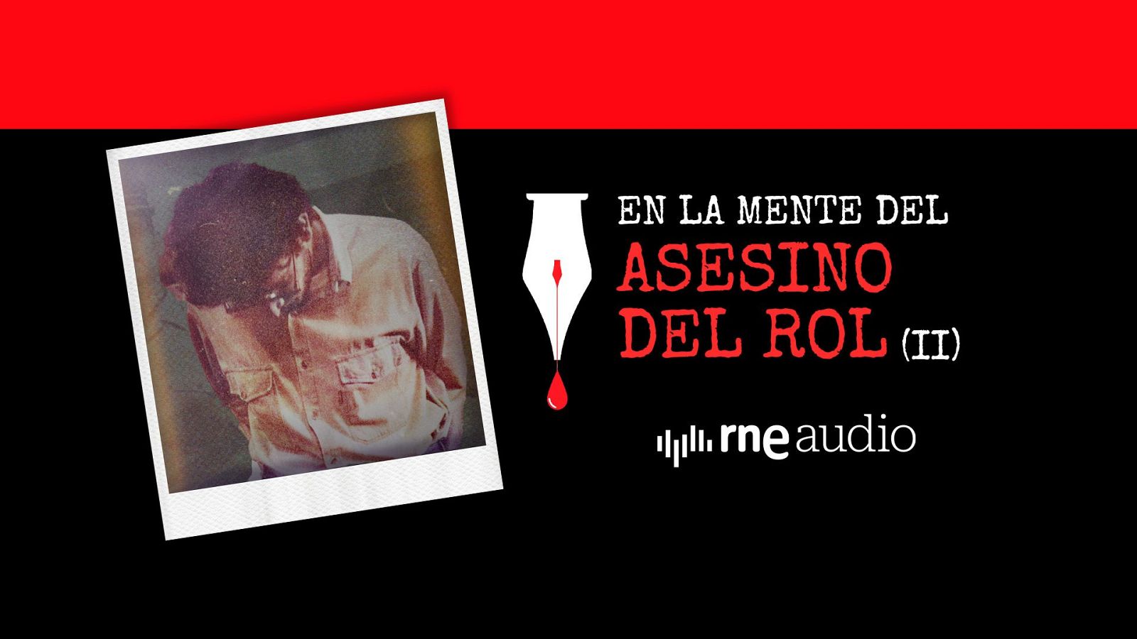 Diseño dividido en dos secciones, con una fotografía tipo polaroid de un hombre a la izquierda y el título "EN LA MENTE DEL ASESINO DEL ROL (II)" junto a una pluma estilográfica y el logo de "rne audio" a la derecha, sobre un fondo rojo y negro.