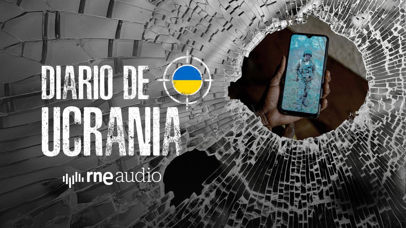 Gráfica de "Diario de Ucrania" de RNE Audio. Fondo de cristal roto, título grande, y un teléfono mostrando un soldado ucraniano a través de un agujero.