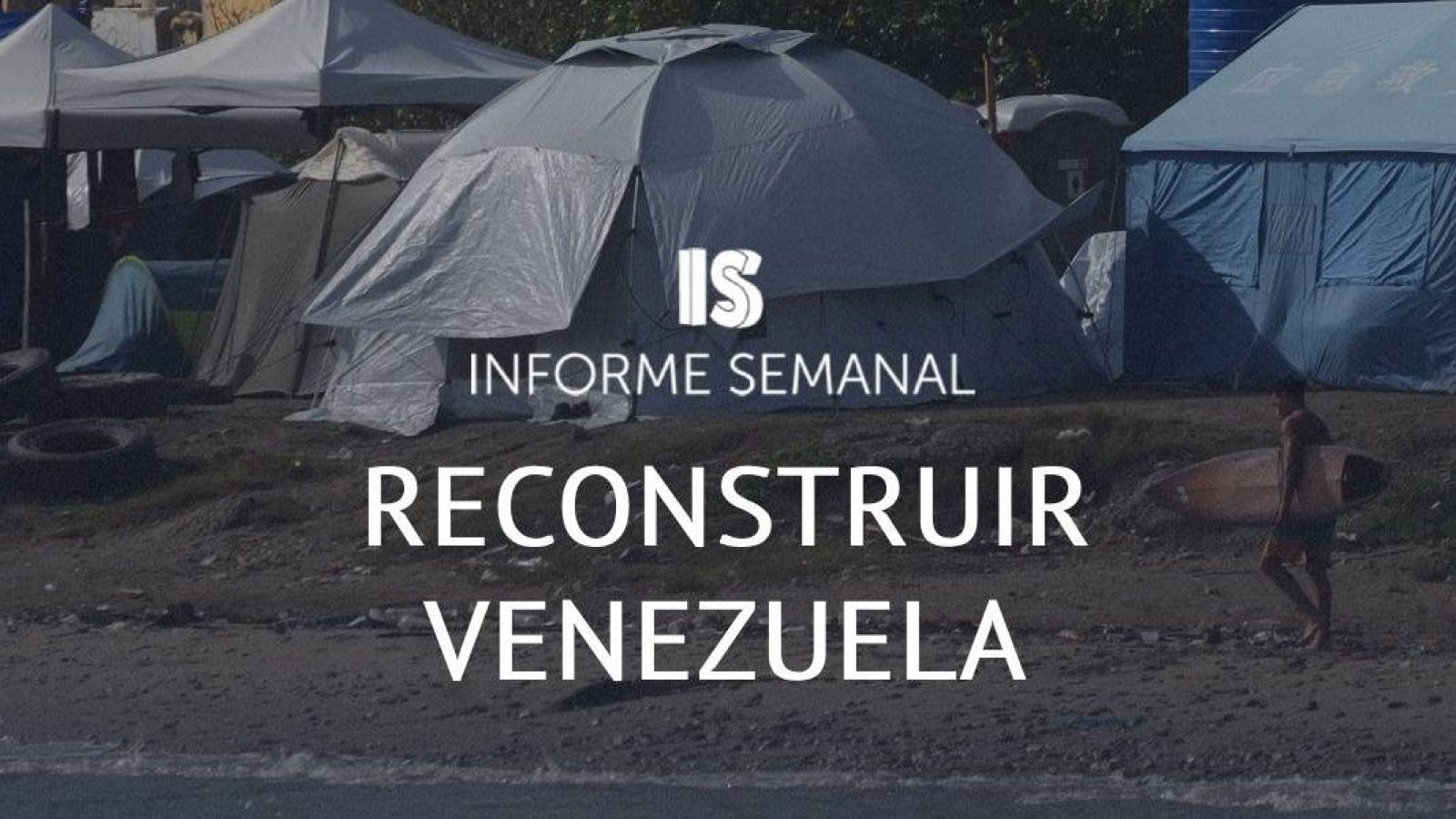 Informe Semanal presenta "RECONSTRUIR VENEZUELA" con un paisaje de tiendas y una persona en la playa.