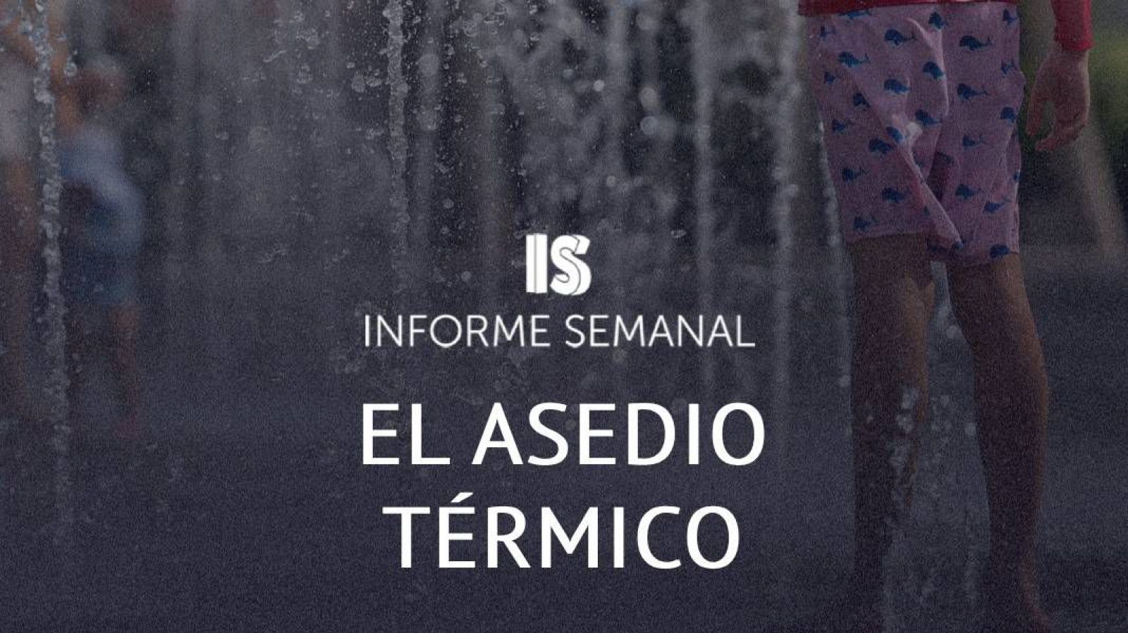 Cartel de 'El asedio térmico', reportaje de Informe Semanal para el 22 de agosto de 2026