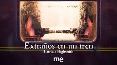 Radio Nacional nos descubre 'Extraños en un tren', una historia de crímenes, mentiras y culpa