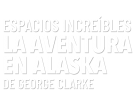 Espacios increíbles. La aventura en Alaska de George Clarke