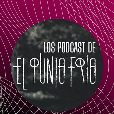 Los podcast de 'El punto frío'