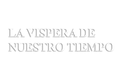 La víspera de nuestro tiempo