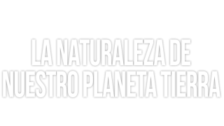 La naturaleza de nuestro planeta Tierra