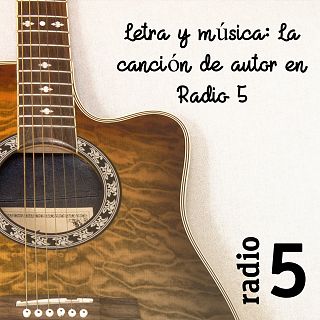 Letra y música: La canción de autor en Radio 5 con Joaquín López Bustamante