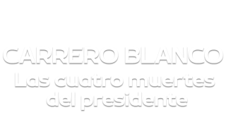 Carrero Blanco, las cuatro muertes del presidente