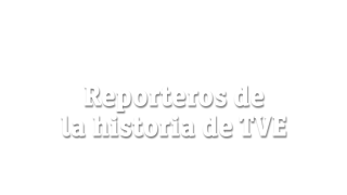 Reporteros de la historia de TVE