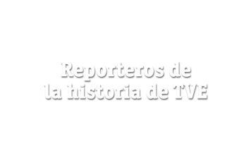 Reporteros de la historia de TVE