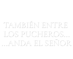 También entre pucheros anda el Señor