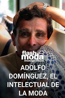 Flash Moda Monográficos - Adolfo Domínguez, el intelectual de la moda