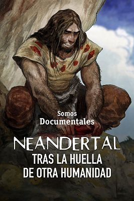 Somos Documentales - Neandertal, tras la huella de otra humanidad