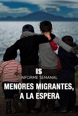 Informe Semanal - '‘Menores migrantes, a la espera’