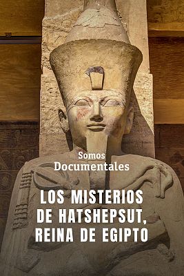 Somos Documentales - Los misterios de Hatshepsut, Reina de Egipto.