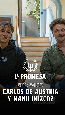 La Promesa: Entrevista a Carlos de Austria y Manu Imízcoz