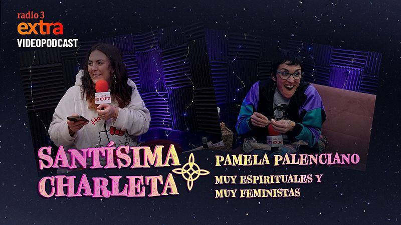 Santísima Charleta - VÍDEO: con Pamela Palenciano. Muy espirituales y muy feministas - 02/02/2025 - Ver ahora