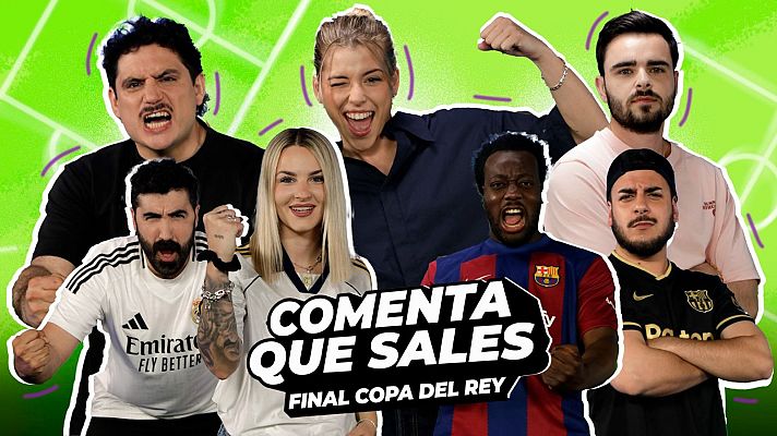 Comenta, que sales - Comenta que sales: Final Copa del Rey 2025