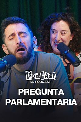 Podcast, el podcast - Pregunta parlamentaria