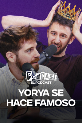 Podcast, el podcast - Yorya se hace famoso
