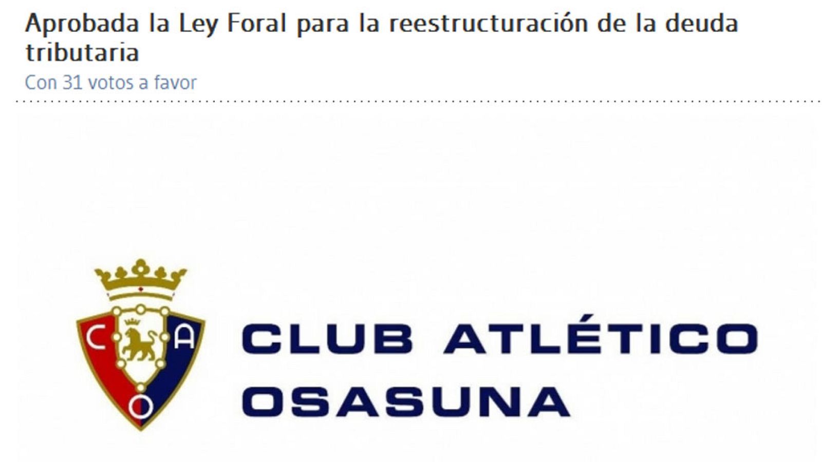 El Parlamento de Navarra ha aprobado, con los votos a favor de UPN, PSN y PPN, y en contra del resto de las formaciones, la reestructuración de la deuda tributaria de Osasuna, que tiene como puntos esenciales la dación en pago con su patrimonio y un aval de cuatro millones de euros para tesorería.